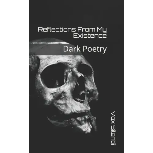 Reflections From My Existence: Dark Poetry