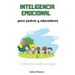 Inteligencia Emocional Para Padres Y Educadores: Descubre Cómo Educar Con Cerebro Y Corazón