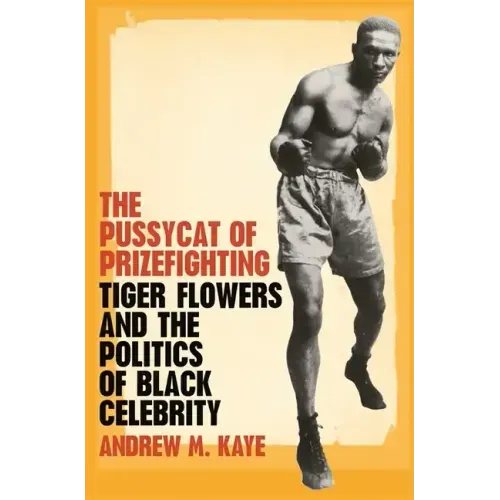 The Pussycat of Prizefighting: Tiger Flowers and the Politics of Black Celebrity