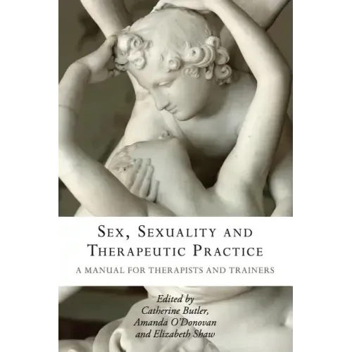 Sex, Sexuality and Therapeutic Practice: A Manual for Therapists and Trainers