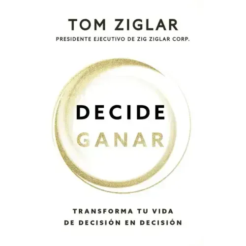 Decide Ganar: Transforma Tu Vida de Decisión En Decisión