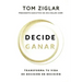 Decide Ganar: Transforma Tu Vida de Decisión En Decisión