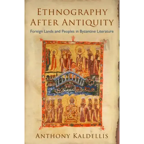 Ethnography After Antiquity: Foreign Lands and Peoples in Byzantine Literature
