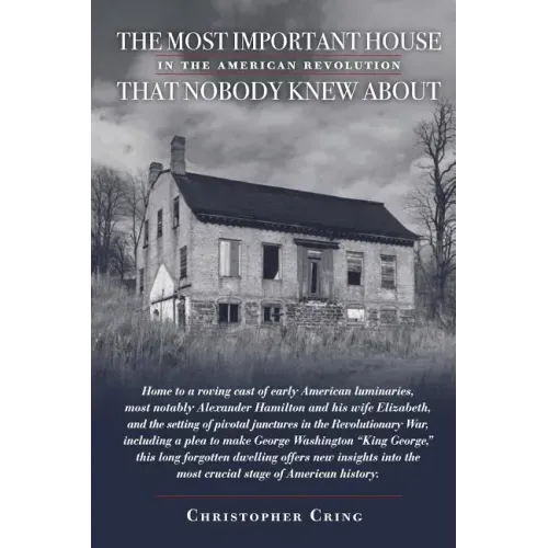The Most Important House in the American Revolution That Nobody Knew About.: Home to a roving cast of early American luminaries, most notably Alexande