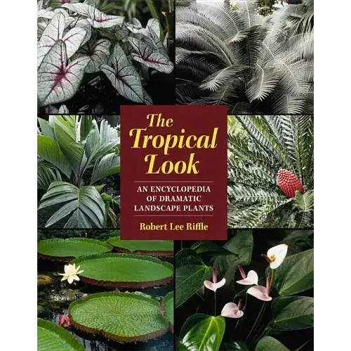 The Tropical Look: An Encyclopedia of Dramatic Landscape Plants