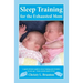Sleep Training for the Exhausted Mom: A quick reference guide to sleep training and schedules for any age - from a mom's perspective