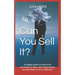 Can You Sell It?: A Simple Guide on How to Be Successful in Both Sales and Relationships, Because They?re Not So Different.