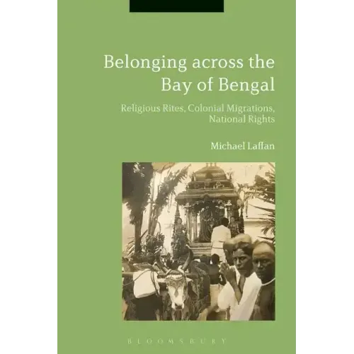 Belonging across the Bay of Bengal: Religious Rites, Colonial Migrations, National Rights