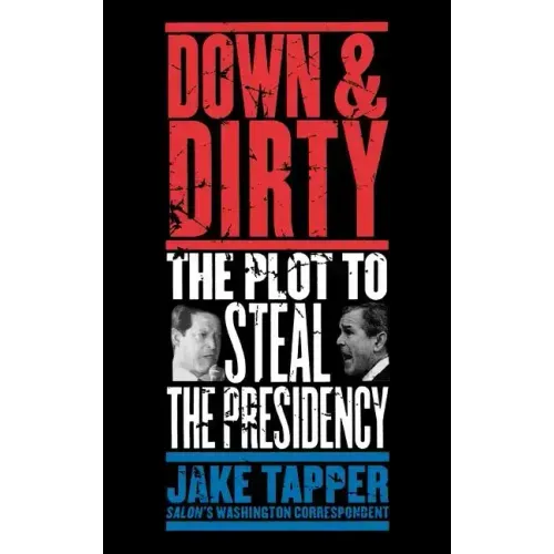 Down & Dirty: The Plot to Steal the Presidency