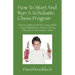 How To Start And Run A Scholastic Chess Program: How to Organize and Run a Successful Chess Program for a School, Library, Aftercare or Recreation Cen