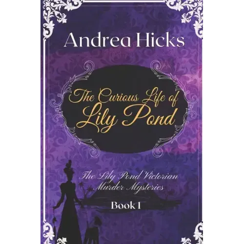 The Curious Life of Lily Pond: A Lily Pond Victorian Murder Mystery.
