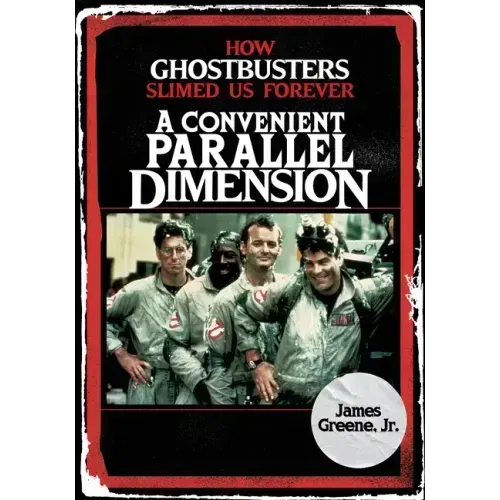 A Convenient Parallel Dimension: How Ghostbusters Slimed Us Forever