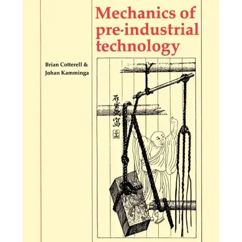 Mechanics of Pre-Industrial Technology: An Introduction to the Mechanics of Ancient and Traditional Material Culture