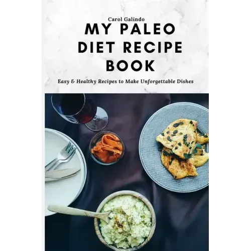 My Paleo Diet Recipe Book: Easy & Healthy Recipes to Make Unforgettable Dishes