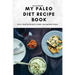 My Paleo Diet Recipe Book: Easy & Healthy Recipes to Make Unforgettable Dishes