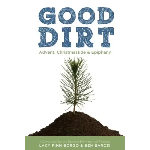 Good Dirt: Advent, Christmastide & Epiphany