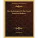 The Mythologies of the North American Indians