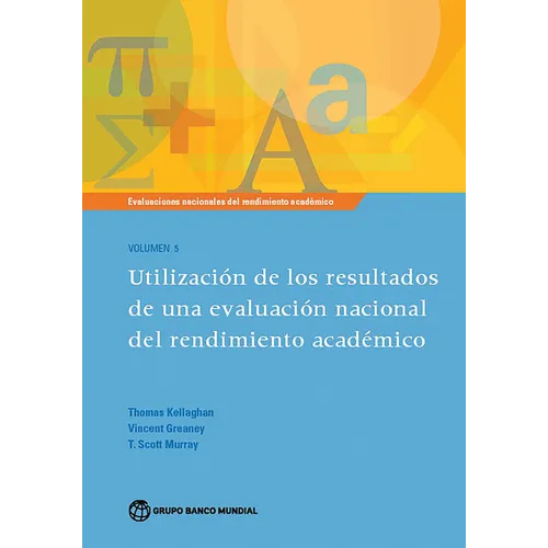 Evaluaciones Nacionales del Rendimiento Académico Volumen 5: Utilización de Los Resultados de Una Evaluación Nacional del Rendimiento Académico Volume