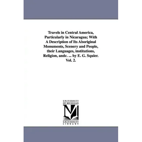 Travels in Central America, Particularly in Nicaragua; With a Description of Its Aboriginal Monuments, Scenery and People, Their Languages, Institutio
