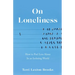 On Loneliness: How to Feel Less Alone in an Isolating World