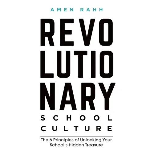 Revolutionary School Culture: The 6 Principles of Unlocking Your School's Hidden Treasure