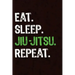Eat Sleep Jiu Jitsu Repeat