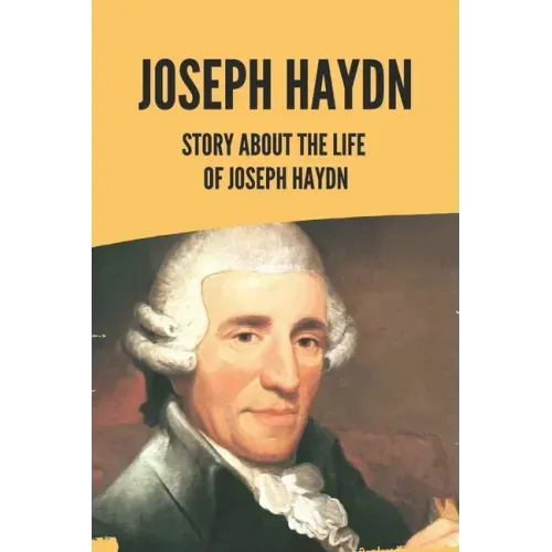 Joseph Haydn: Story About The Life Of Joseph Haydn