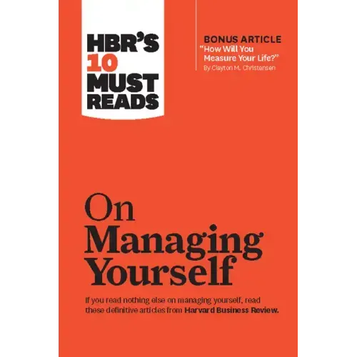 Hbr's 10 Must Reads on Managing Yourself (with Bonus Article How Will You Measure Your Life? by Clayton M. Christensen)