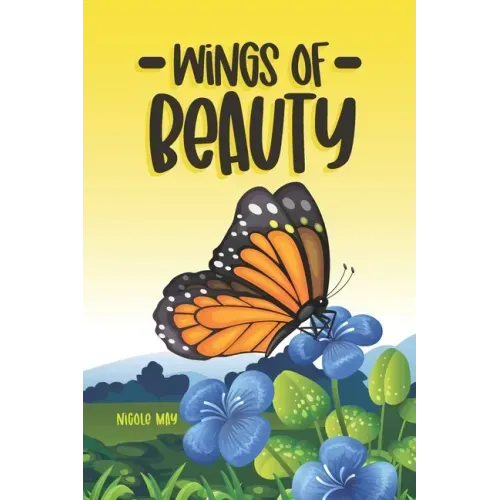 Wings of Beauty: Helping Children understand nature, self-love and the butterfly life cycle; through a story of friendship
