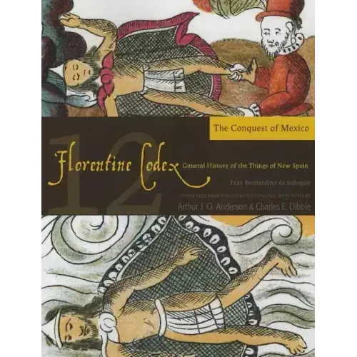 Florentine Codex: Book 12: Book 12: The Conquest of Mexico Volume 12