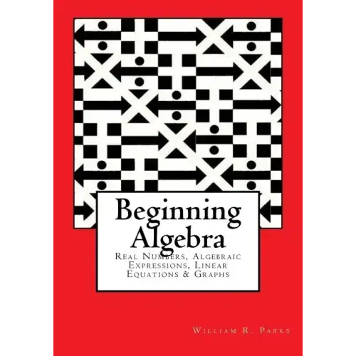 Beginning Algebra: Real Numbers, Algebraic Expressions, Linear Equations & Graphs