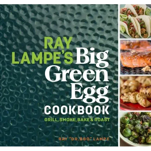Ray Lampe's Big Green Egg Cookbook: Grill, Smoke, Bake & Roast Volume 3