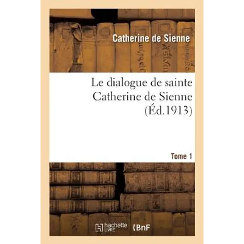 Le dialogue de sainte Catherine de Sienne. Tome 1