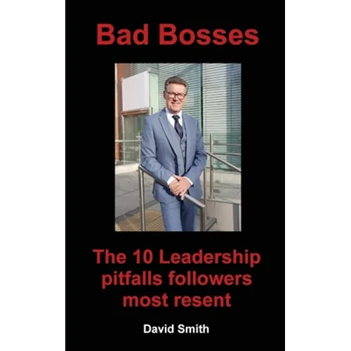 Bad Bosses: The 10 Leadership Pitfalls Followers Most Resent