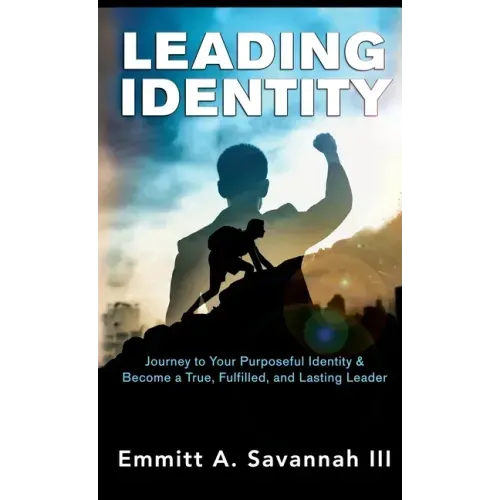 Leading Identity: Journey to Your Purposeful Identity & Become a True, Fulfilled, and Lasting Leader
