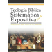 Teología Bíblica Sistemática y Expositiva: Analizando cada verso en su contexto