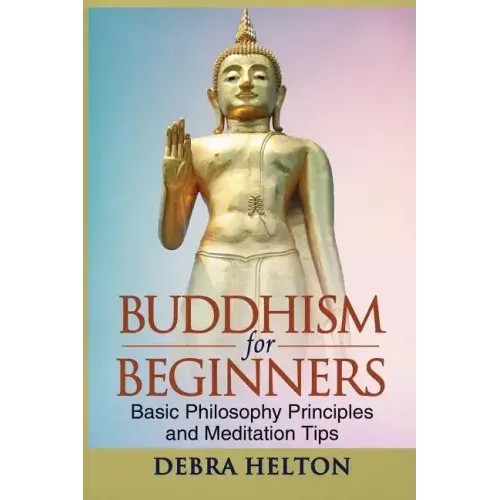 Buddhism For Beginners: Basic Philosophy Principles and Meditation Tips