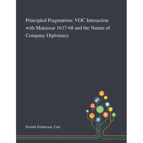 Principled Pragmatism: VOC Interaction With Makassar 1637-68 and the Nature of Company Diplomacy
