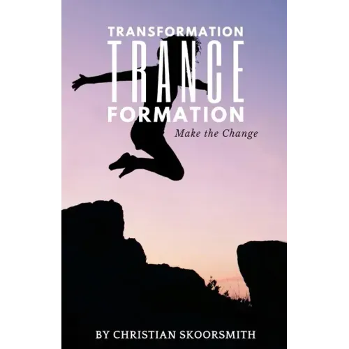 Transformation Trance Formation: How to Change Your Life Every Day