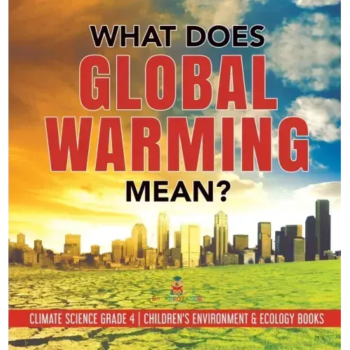 What Does Global Warming Mean? Climate Science Grade 4 Children's Environment & Ecology Books