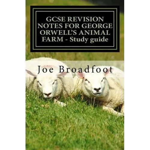 GCSE REVISION NOTES FOR GEORGE ORWELL'S ANIMAL FARM - Study guide: All chapters, page-by-page analysis