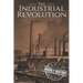 The Industrial Revolution: A History From Beginning to End