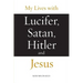 My Lives with Lucifer, Satan, Hitler and Jesus