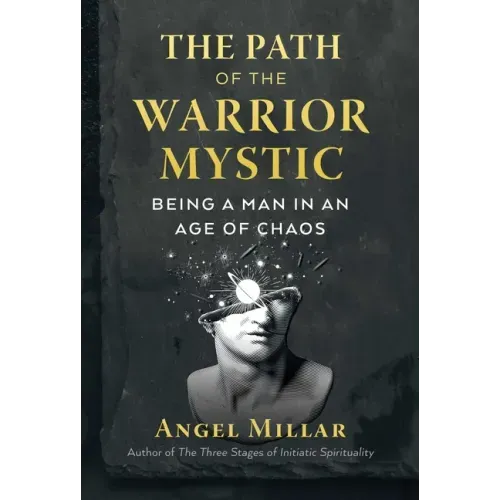 The Path of the Warrior-Mystic: Being a Man in an Age of Chaos