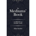 The Mediums' Book: containing Special Teachings from the Spirits on Manifestation, means to communicate with the Invisible World, Develop