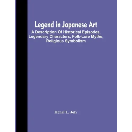 Legend In Japanese Art; A Description Of Historical Episodes, Legendary Characters, Folk-Lore Myths, Religious Symbolism