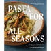 Pasta for All Seasons: Dishes That Celebrate the Flavors of Italy and the Bounty of the Pacific Northwest