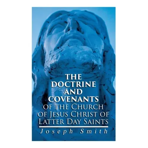 The Doctrine and Covenants of the Church of Jesus Christ of Latter Day Saints: Carefully Selected from the Revelations of God