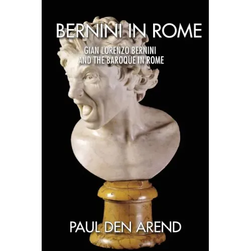 Bernini in Rome: Gian Lorenzo Bernini and the Baroque in Rome