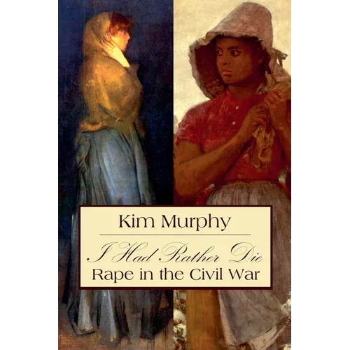 I Had Rather Die: Rape in the Civil War